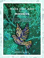 Make Your Own Mosaics: Ancient Techniques to Contemporary Art 1399006355 Book Cover