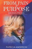 FROM PAIN TO PURPOSE: BROKEN PIECES: REVISED EDITION B09BTGLZ9C Book Cover