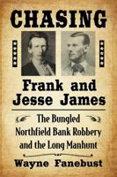 Chasing Frank and Jesse James: The Bungled Northfield Bank Robbery and the Long Manhunt 1476670676 Book Cover