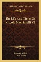 The Life and Times of Niccolo Machiavelli 1163248126 Book Cover