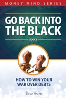 Go Back Into The Black: How To Win Your War Over Debts B093RV4ZC8 Book Cover