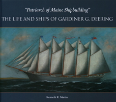 Patriarch of Maine Shipbuilding: The Life and Ships of Gardiner G. Deering 088448307X Book Cover