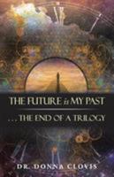 The Future Is My Past: . . . the End of a Trilogy 1504384903 Book Cover