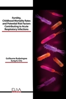 Fertility, Childhood Mortality Rates and Potential Risk Factors Contributing to Acute Respiratory Infections 1636481779 Book Cover