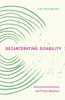 Decarcerating Disability: Deinstitutionalization and Prison Abolition 1517904439 Book Cover