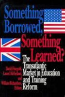 Something Borrowed, Something Learned?: The Transatlantic Market in Education and Training Reform 0815728034 Book Cover