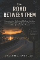 The Road Between Them: Reconstructing the Colonial Parkway Murders, Four Cold Cases Through Evidence, Movement, and the Questions That Remain B0HKKDR78H Book Cover