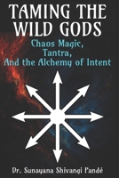 Taming the Wild Gods: Chaos Magic, Tantra, and the Alchemy of Intent (Life in the Bliss Lane) B0F6TNWZRD Book Cover