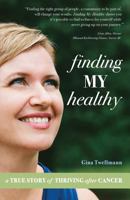 Finding My Healthy: A True Story of Thriving After Cancer 0997096896 Book Cover