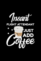 Insant Flight Attendant Just Add Coffee: Funny Notebook for Flight Attendant Funny Christmas Gift Idea for Flight Attendant Flight Attendant Journal 100 pages 6x9 inches 1704197392 Book Cover