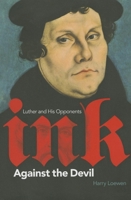Ink Against the Devil: Luther and His Opponents 177112136X Book Cover