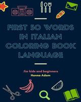 First 50 Words in Italian Coloring Book Language: For Kids and Beginners: Kids Activity Learning Book Basic Vocab 1546891994 Book Cover