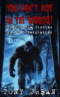 You Can't Hide in the Woods: Scary True Stories of the Unexplained (Beware of the Woods) B0FD8NFG3P Book Cover