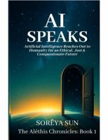 AI Speaks: Artificial Intelligence Reaches Out with a Timely Message to Humanity B0G256XVV9 Book Cover