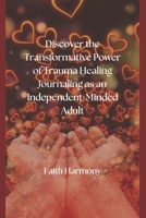 Discover the Transformative Power of Trauma Healing Journaling: as an Independent-Minded Adult B0DR6W6FGZ Book Cover