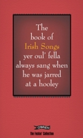 The Book of Irish Songs yer oul' fella always sang when he was jarred at a hooley 0862788285 Book Cover