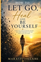 How To Let Go, Heal, And Be Yourself B0H7L3D4PC Book Cover