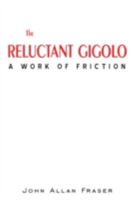 THE RELUCTANT GIGOLO: A WORK OF FRICTION 0595523838 Book Cover