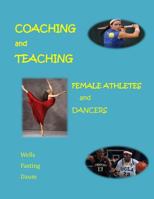 Coaching and Teaching Female Athletes and Dancers: The Essentials of Physical and Mental Conditioning 1502809613 Book Cover