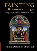 Painting in Renaissance Perugia: Perugino, Raphael, and Their Circles 100926558X Book Cover