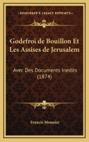 Godefroi de Bouillon Et Les Assises de Jerusalem: Avec Des Documents Inedits (1874) 1019144823 Book Cover