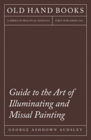 Guide to the art of illuminating and missal painting 1443777498 Book Cover