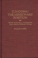 Un)Doing the Missionary Position: Gender Asymmetry in Contemporary Asian American Women's Writing (Contributions in Women's Studies) 0313301611 Book Cover