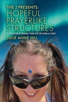 The J Presents: Hopeful Prayerlike Structures: A Collection of Original Poems for the Young at Heart B0GZ4ZXDS8 Book Cover