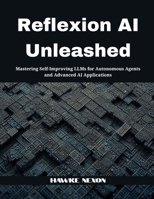 Reflexion AI Unleashed: Mastering Self-Improving LLMs for Autonomous Agents and Advanced AI Applications B0FJ7KTFW5 Book Cover