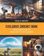 Exclusive Crochet Book: Create Unique Amigurumi Animals and On trend Accessories B0CWJY6727 Book Cover