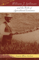 William J. Spillman and the Birth of Agricultural Economics (Missouri Biography Series) 0826215815 Book Cover
