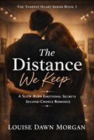 The Distance We Keep: A Slow-Burn Emotional Secrets Second-Chance Romance B0GPKGVLBD Book Cover
