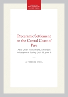 Preceramic Settlement on the Central Coast of Peru: Asia, Unit 1 Transactions, American Philosophical Society (vol. 53, part 3) (Transactions of the American Philosophical Society) 1422376222 Book Cover