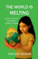 THE WORLD IS MELTING - HOW TO TALK TO KIDS ABOUT CLIMATE CHANGE B0FH2WS38Y Book Cover