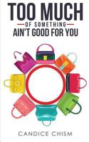 Too Much of Something Ain't Good for You 1548652954 Book Cover