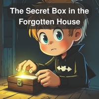 The Secret Box in the Forgotten House: The Boy Who Found Treasure That Wasn't Gold B0G64KHPN5 Book Cover