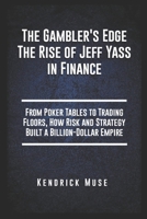 The Gambler's Edge The Rise of Jeff Yass in Finance: From Poker Tables to Trading Floors How Risk and Strategy Built a Billion-Dollar Empire B0DRPF9FXN Book Cover