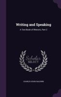 Writing and Speaking: A Text-Book of Rhetoric, Part 2 1357934009 Book Cover