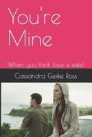 You're Mine: When you think love is safe! B0BHV8HPNQ Book Cover