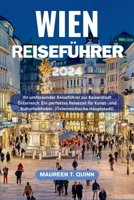 WIEN REISEFÜHRER 2024: Ihr umfassender Reiseführer zur Kaiserstadt Österreich: Ein perfektes Reiseziel für Kunst- und Kulturliebhaber. (Österreichische Hauptstadt) (German Edition) B0CVNFDX6W Book Cover