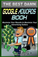 The Best Damn GOOGLE ADWORDS Book B&W Edition: Maximize your results to maximize your advertising dollars 144042893X Book Cover