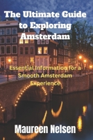 The Ultimate Guide to Exploring Amsterdam: Essential Information for a Smooth Amsterdam Experience B0CF45DN5Y Book Cover