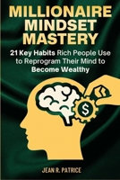 Millionaire Mindset Mastery: 21 Key Habits Rich People Use to Reprogram Their Mind to Become Wealthy B0FJFPSFD9 Book Cover