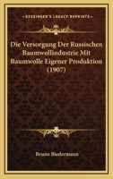 Die Versorgung Der Russischen Baumwollindustrie Mit Baumwolle Eigener Produktion (1907) 1141668114 Book Cover