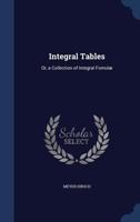 Integral Tables: Or, a Collection of Integral Fomulæ 1021690333 Book Cover