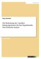 Die Bedeutung der 3 großen Rating-Agenturen für den Kapitalmarkt. Eine kritische Analyse (German Edition) 3668949085 Book Cover