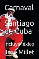 Carnaval de Santiago de Cuba: el único de Cuba: Incluye léxico 1982958162 Book Cover
