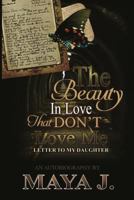 The Beauty in Love, That Don't Love Me: Letter to My Daughter 1517183421 Book Cover