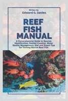 REEF FISH MANUAL: A Comprehensive Guide to Species Identification, Habitat Creation, Water Quality Management, Diet, and Expert Tips for Thriving Marine Reef Fish B0F37SHWRW Book Cover