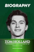 Tom Holland Biography: The Inspiring Career and Life of an English Actor (Inside the Life of Amazing Personalities) B0DQV4KZZP Book Cover